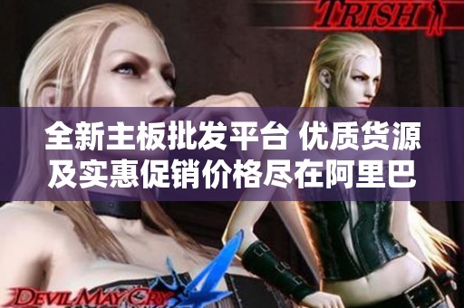 全新主板批发平台 优质货源及实惠促销价格尽在阿里巴巴