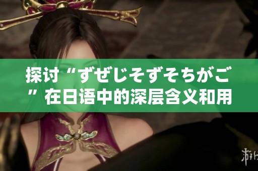 探讨“ずぜじそずそちがご”在日语中的深层含义和用法