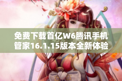 免费下载首亿W6腾讯手机管家16.1.15版本全新体验