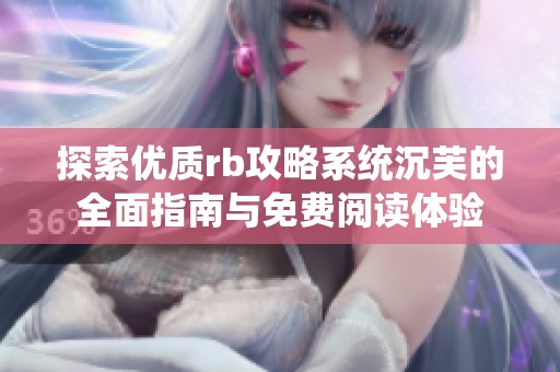 探索优质rb攻略系统沉芙的全面指南与免费阅读体验