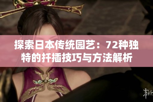 探索日本传统园艺：72种独特的扦插技巧与方法解析