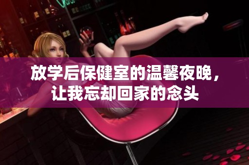 放学后保健室的温馨夜晚，让我忘却回家的念头