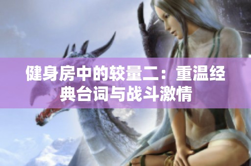 健身房中的较量二：重温经典台词与战斗激情