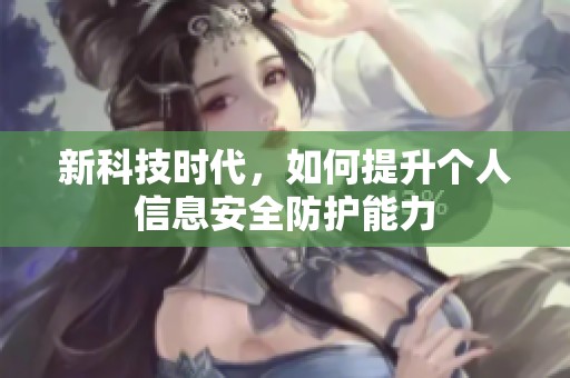 新科技时代，如何提升个人信息安全防护能力