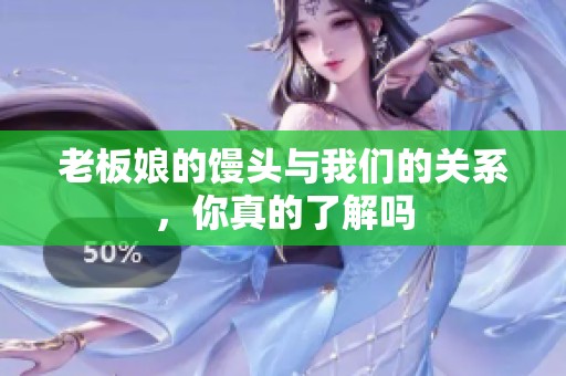 老板娘的馒头与我们的关系，你真的了解吗