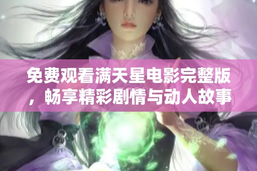 免费观看满天星电影完整版，畅享精彩剧情与动人故事