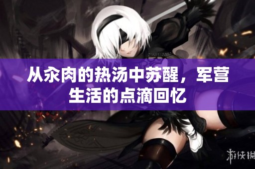 从汆肉的热汤中苏醒，军营生活的点滴回忆