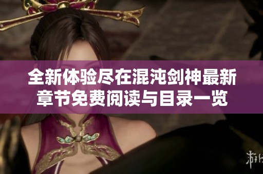全新体验尽在混沌剑神最新章节免费阅读与目录一览