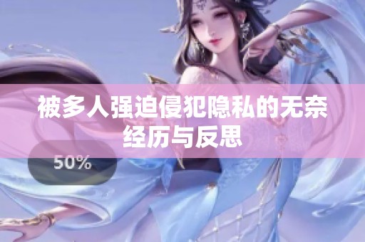被多人强迫侵犯隐私的无奈经历与反思