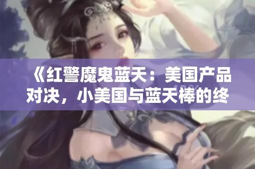 《红警魔鬼蓝天：美国产品对决，小美国与蓝天棒的终极碰撞》