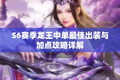 S6赛季龙王中单最佳出装与加点攻略详解