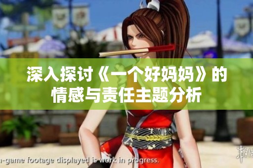 深入探讨《一个好妈妈》的情感与责任主题分析
