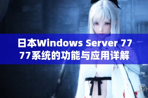 日本Windows Server 7777系统的功能与应用详解