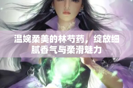 温婉柔美的林芍药，绽放细腻香气与柔滑魅力