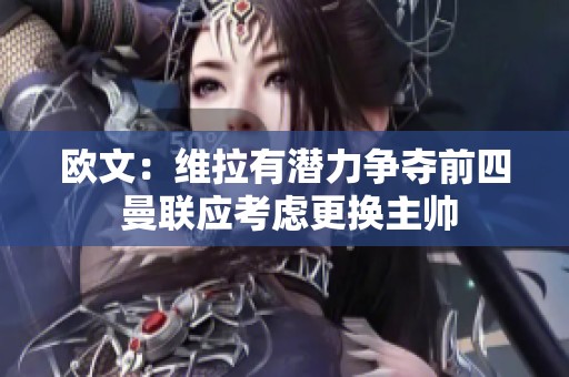 欧文：维拉有潜力争夺前四 曼联应考虑更换主帅