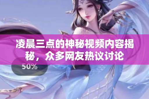 凌晨三点的神秘视频内容揭秘，众多网友热议讨论