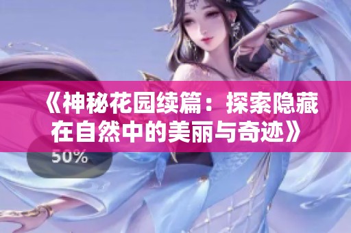 《神秘花园续篇：探索隐藏在自然中的美丽与奇迹》