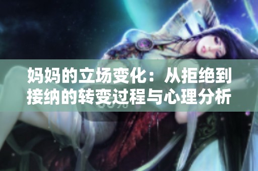 妈妈的立场变化：从拒绝到接纳的转变过程与心理分析