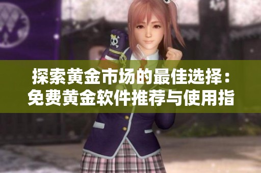 探索黄金市场的最佳选择：免费黄金软件推荐与使用指南