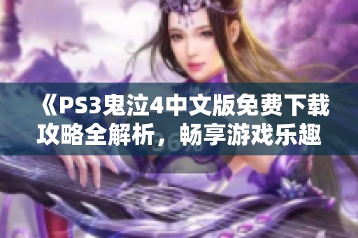 《PS3鬼泣4中文版免费下载攻略全解析，畅享游戏乐趣》