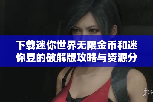 下载迷你世界无限金币和迷你豆的破解版攻略与资源分享