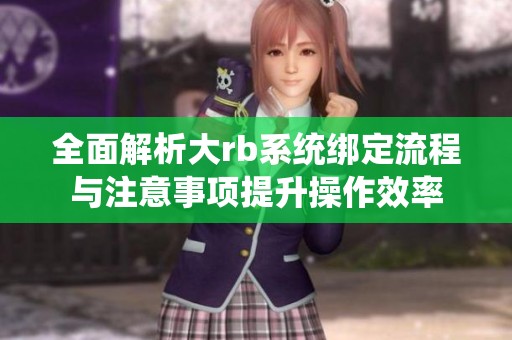 全面解析大rb系统绑定流程与注意事项提升操作效率