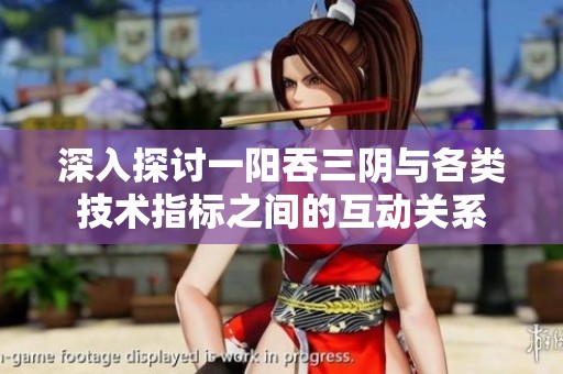 深入探讨一阳吞三阴与各类技术指标之间的互动关系