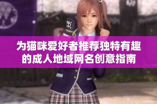 为猫咪爱好者推荐独特有趣的成人地域网名创意指南
