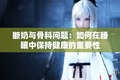 断奶与骨科问题：如何在睡眠中保持健康的重要性