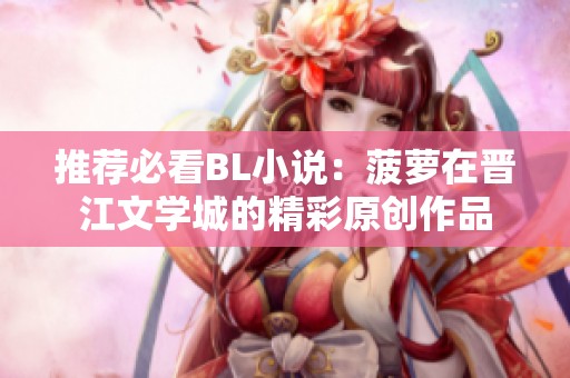 推荐必看BL小说：菠萝在晋江文学城的精彩原创作品