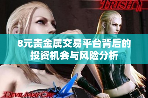 8元贵金属交易平台背后的投资机会与风险分析