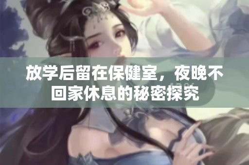 放学后留在保健室，夜晚不回家休息的秘密探究
