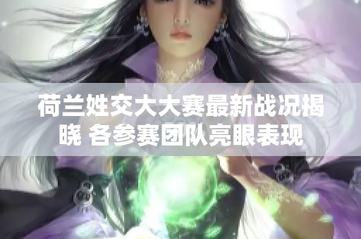 荷兰姓交大大赛最新战况揭晓 各参赛团队亮眼表现
