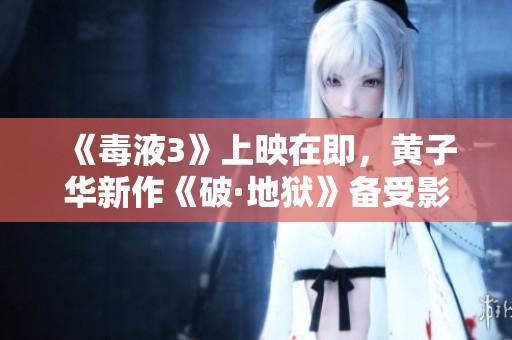 《毒液3》上映在即，黄子华新作《破·地狱》备受影迷期待