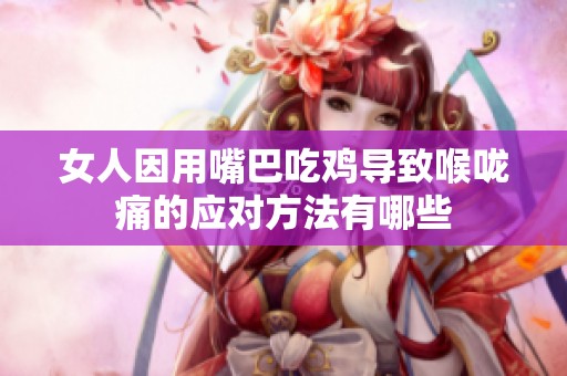 女人因用嘴巴吃鸡导致喉咙痛的应对方法有哪些