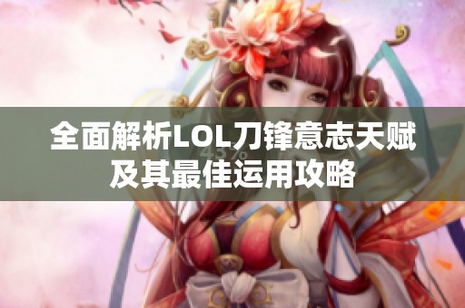 全面解析LOL刀锋意志天赋及其最佳运用攻略