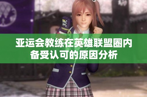 亚运会教练在英雄联盟圈内备受认可的原因分析