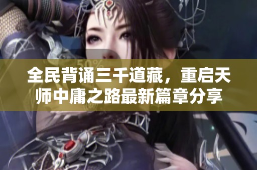 全民背诵三千道藏，重启天师中庸之路最新篇章分享