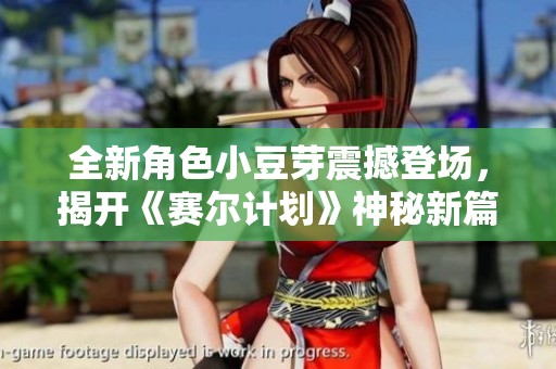 全新角色小豆芽震撼登场，揭开《赛尔计划》神秘新篇章！