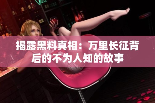 揭露黑料真相：万里长征背后的不为人知的故事