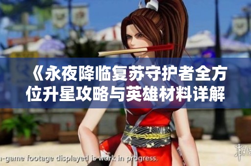 《永夜降临复苏守护者全方位升星攻略与英雄材料详解》
