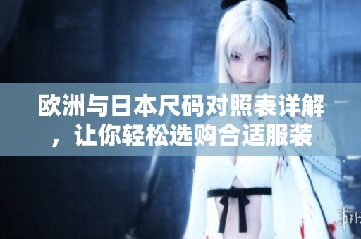 欧洲与日本尺码对照表详解，让你轻松选购合适服装