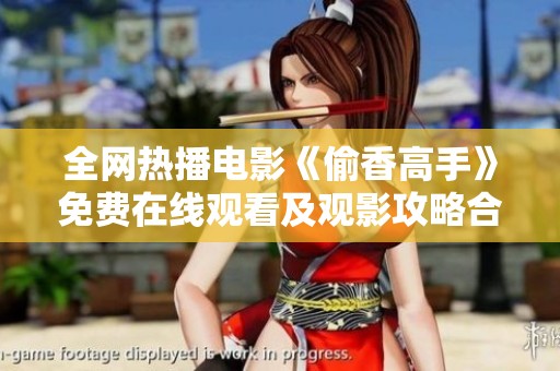 全网热播电影《偷香高手》免费在线观看及观影攻略合集
