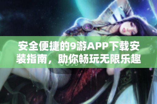 安全便捷的9游APP下载安装指南，助你畅玩无限乐趣