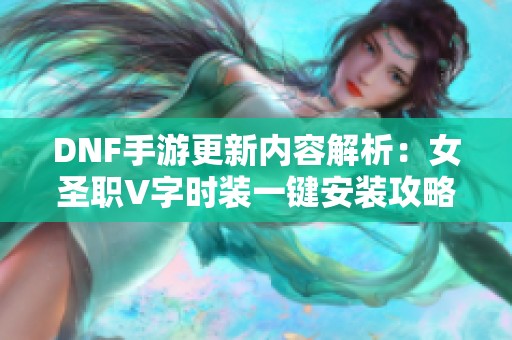 DNF手游更新内容解析：女圣职V字时装一键安装攻略分享