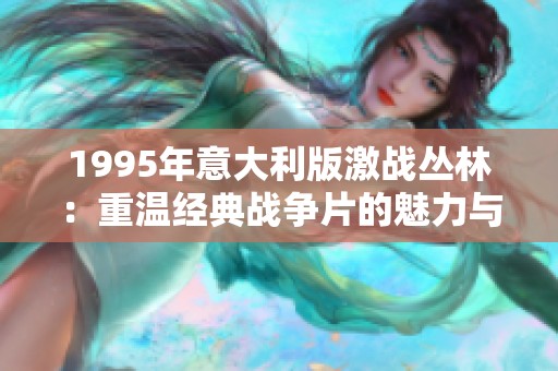 1995年意大利版激战丛林：重温经典战争片的魅力与回忆