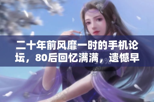二十年前风靡一时的手机论坛，80后回忆满满，遗憾早早关站