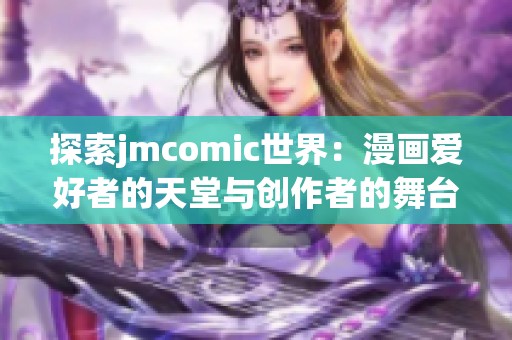 探索jmcomic世界：漫画爱好者的天堂与创作者的舞台