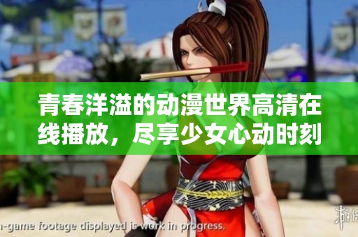 青春洋溢的动漫世界高清在线播放，尽享少女心动时刻