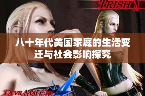 八十年代美国家庭的生活变迁与社会影响探究